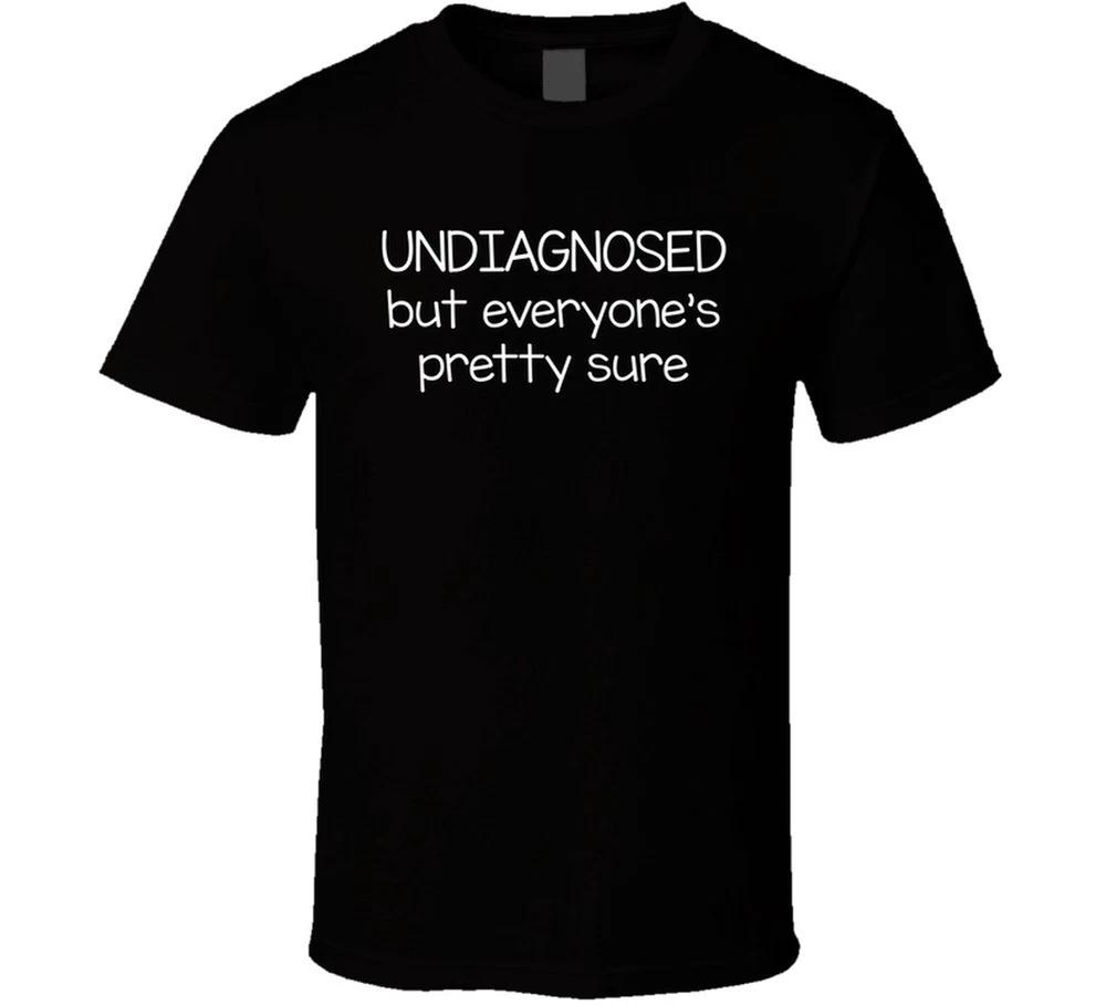 Undiagnosed But Everyones Pretty Sure Funny T Shirt S