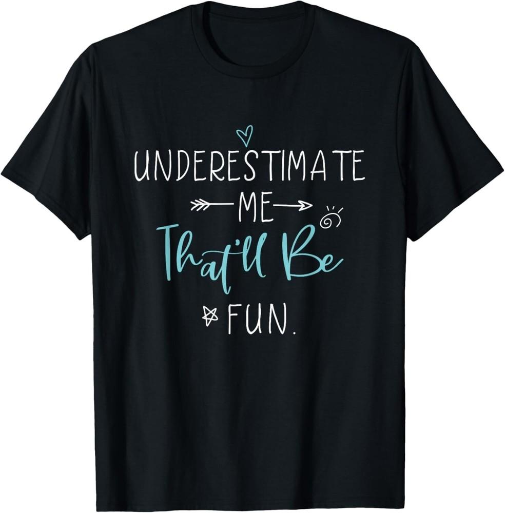 Underestimate Me That'll Be Fun Gift Funny Quotes T-Shirt