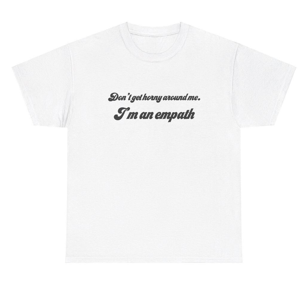 Non eccitarti vicino a me, sono un empatico T-shirt Umorismo Adulto Divertente Scherzo Stupido Maglietta