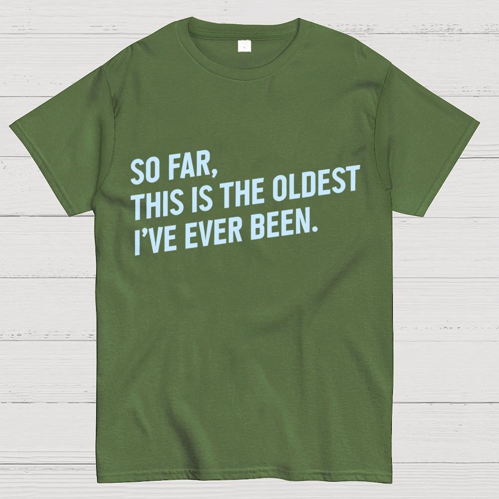 So Far This Is the Oldest I Have Ever Been Cotton Summer Casual Cool Loose T-Shirt