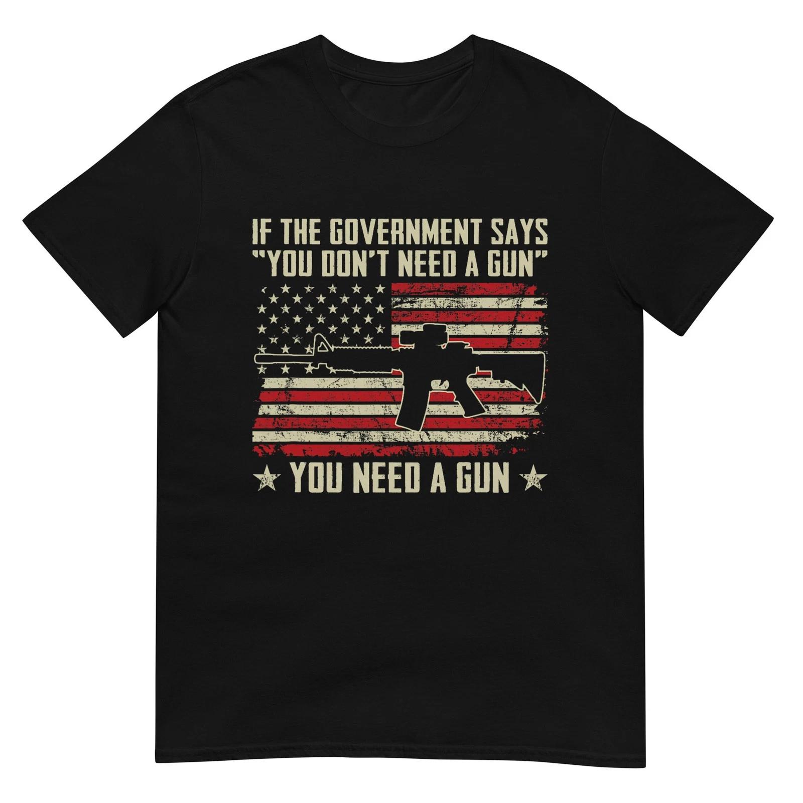

The Government Says You Don t Need A Gun - Funny Pro Guns T-Shirt M