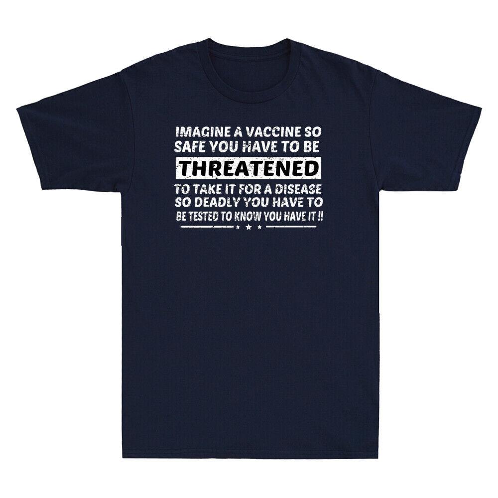 

A Vaccine So Safe You Have To Be Threatened To Take It For A Disease Men T-Shirt Unisex T-Shirt XXXL