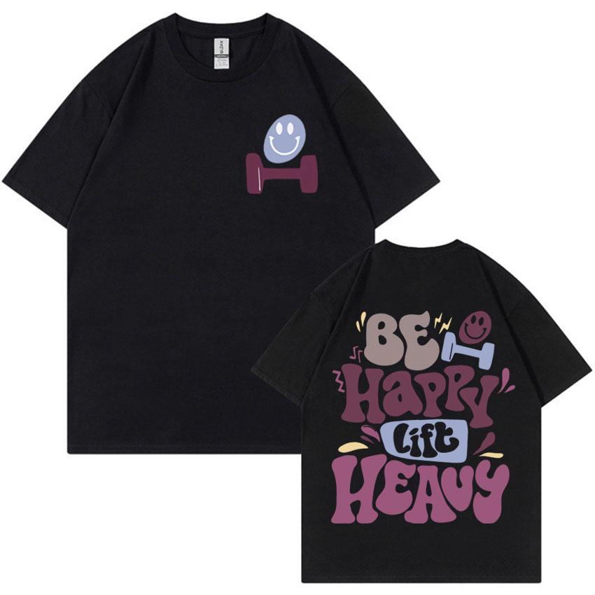 Be Happy Lift Heavy Funny Weightlifting Gym T Shirts Men Women Vintage Hip Hop Oversized Tshirt Casual Cotton Short Sleeve Tees