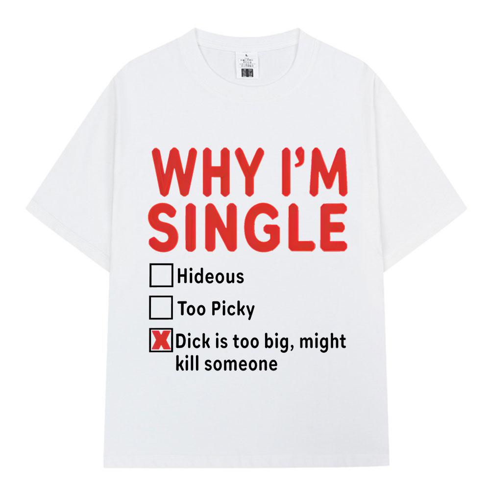WHY IM SINGLE Funny English Letter Printed T-shirt Unisex Women Fashion Short Sleeve T-shirt Cotton Oversized Casual Top Streetwear
