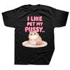 I Like To Pet My Farting Pussy Funny Cat Lover T Shirts Men Cotton Humor Streetwear Tee Shirt Short Sleeve Unisex Loose Clothing