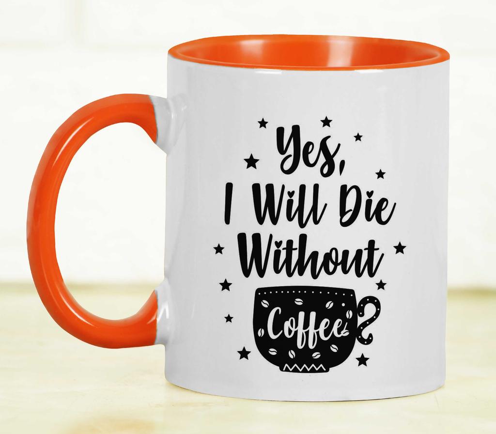 Inkdotpot Yes I Will Die Without Coffee 11oz Ceramic  Coffee Mug- Gag Idea