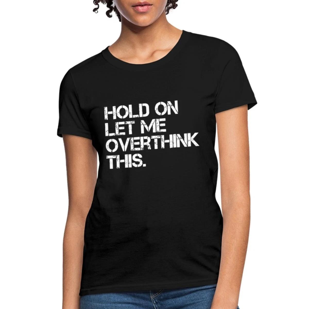 Hold On Let Me Overthink This | Funny Sarcastic Quote Women s T-Shirt XS