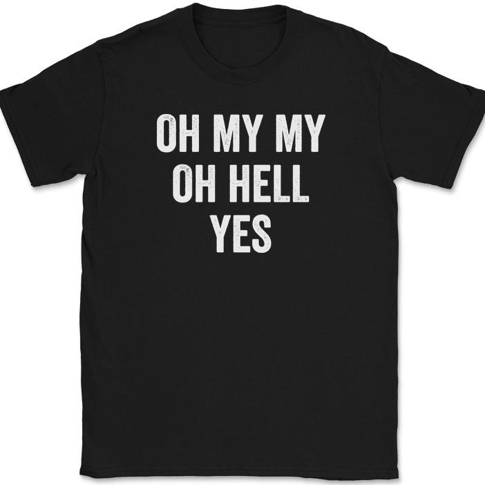 Oh My My Oh Hell Yes T-Shirt Funny Song Music Lyrics Humor Gift Text Tee