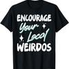 Encourage Your Local Weirdos T-Shirt