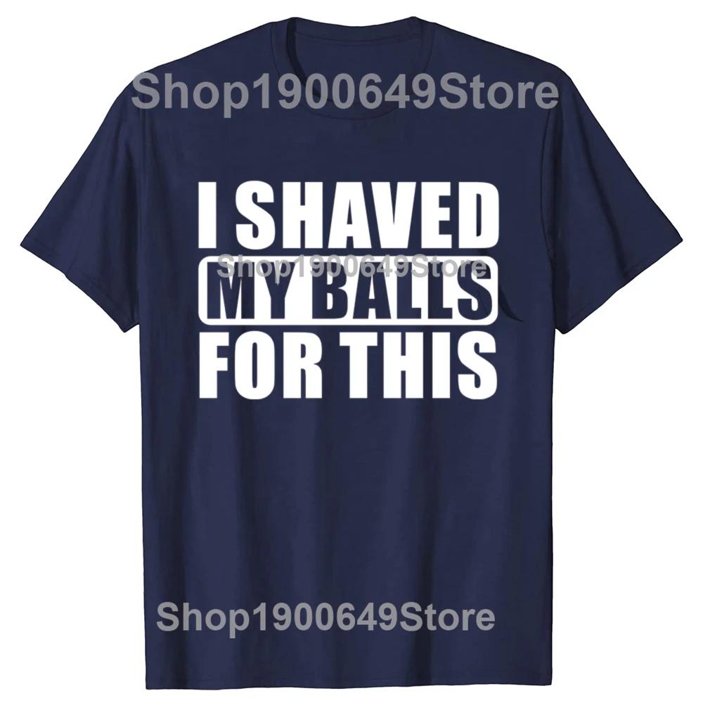 I Shaved My Balls For This Funny Gift T-Shirt Men Printed Top T-Shirts Tops Tees For Men Newest Cotton Casual Graphic Tshirts
