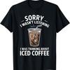 Sorry I Wasn't Listening I Was Thinking About Iced Coffee T-Shirt