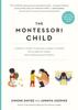 The The Montessori Child : A Parent's Guide To Raising Capable Children with Creative Minds and Compassionate Hearts Book