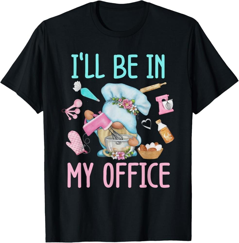 

I ll Be In My Office Baking Room Funny Gnome Baker Cookie Gift Unisex T-Shirt L