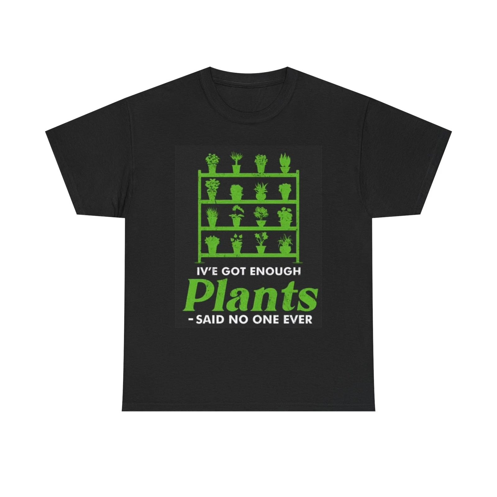 Men s and Women s T-shirts I ve Got Enough Plants Graphic XS