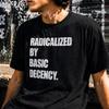 Radicalized By Basic Decency Shirt, Political Statement Quote Tee, Activism Liberal Human Rights T-shirt