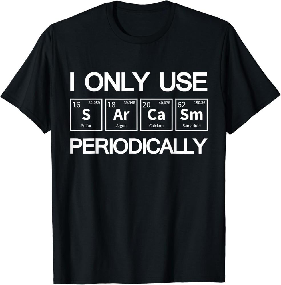 

I Only Use Sarcasm Periodically Biology Gift Unisex T-Shirt XL
