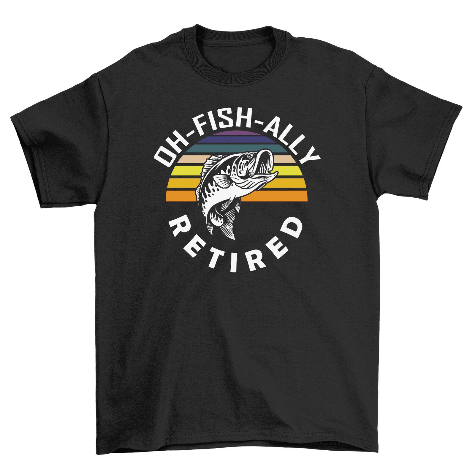 Oh Fish Ally Retired - Funny Retirement T-Shirt Mens Womens Tees Top, Hilarious Design, 100% Cotton, XL