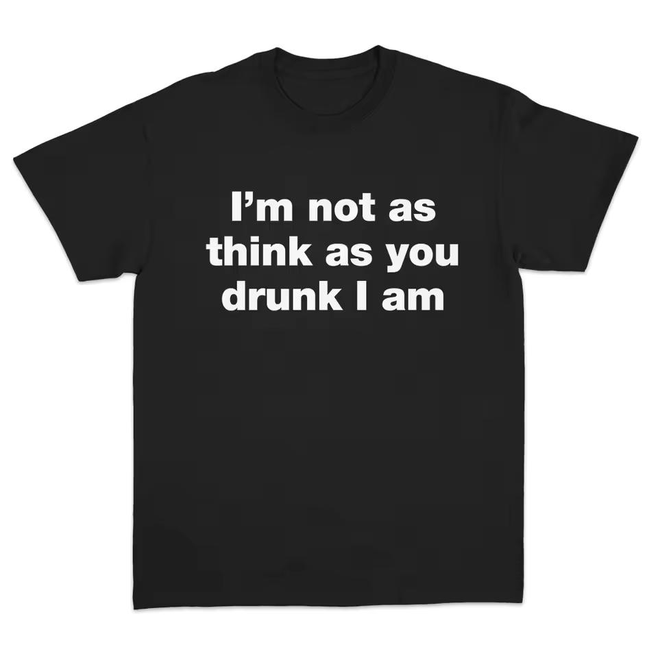 Funny "I'm Not As Think As You Drunk I Am" Bad Grammar Meme T-Shirt Drunk Humor Graphic Tee Bar Joke Shirt Unisex Casual Short