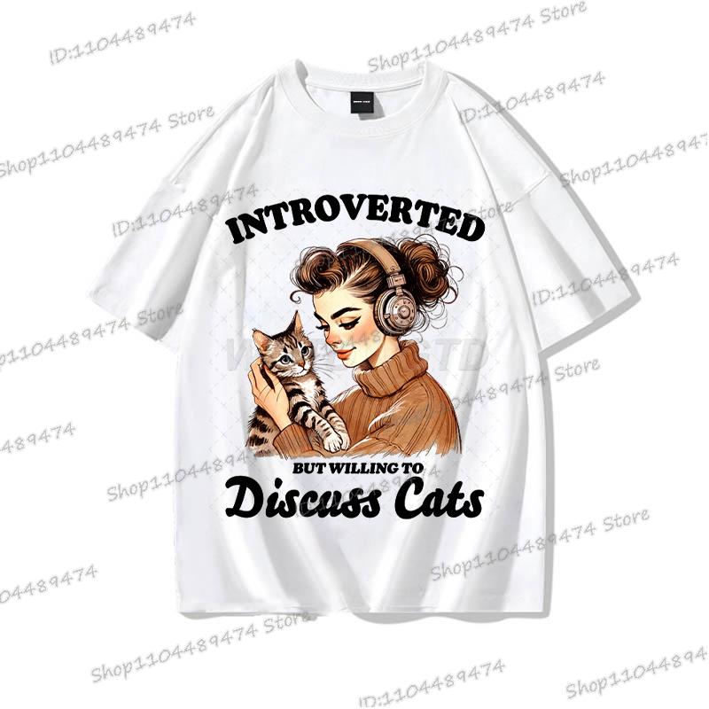 Cat Lover Gift T-shirt Women Funny Cotton O Neck Tees Introverted But Willing To Discuss Cats Shirt Sarcastic Quotation Tshirt