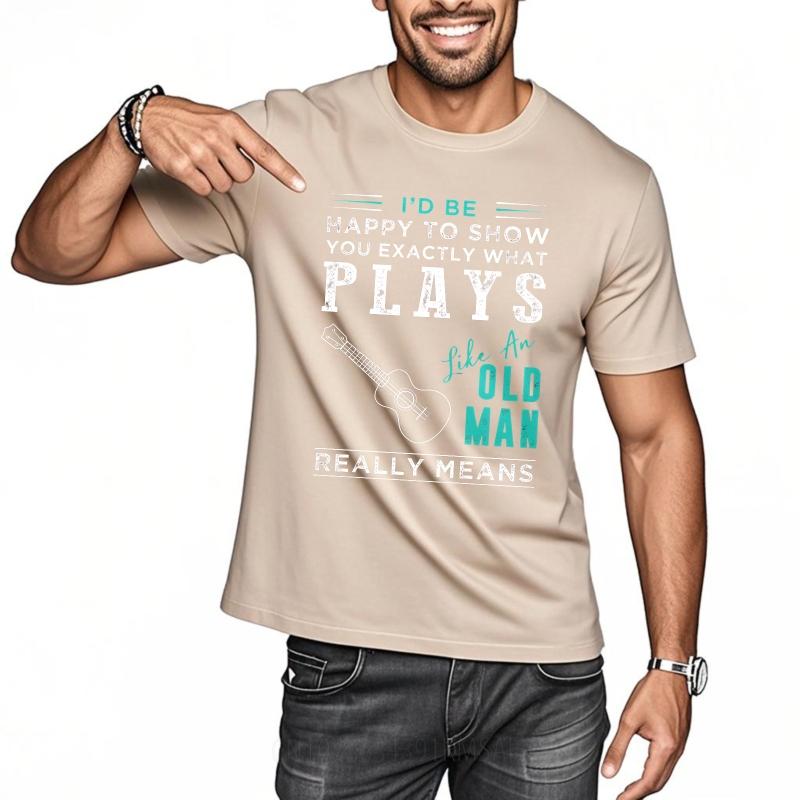 Streetwear Summer For Men Tshirt Id Be Happy To Show You Exactly What Plays Like An Old Man Really Means Short Sleeve