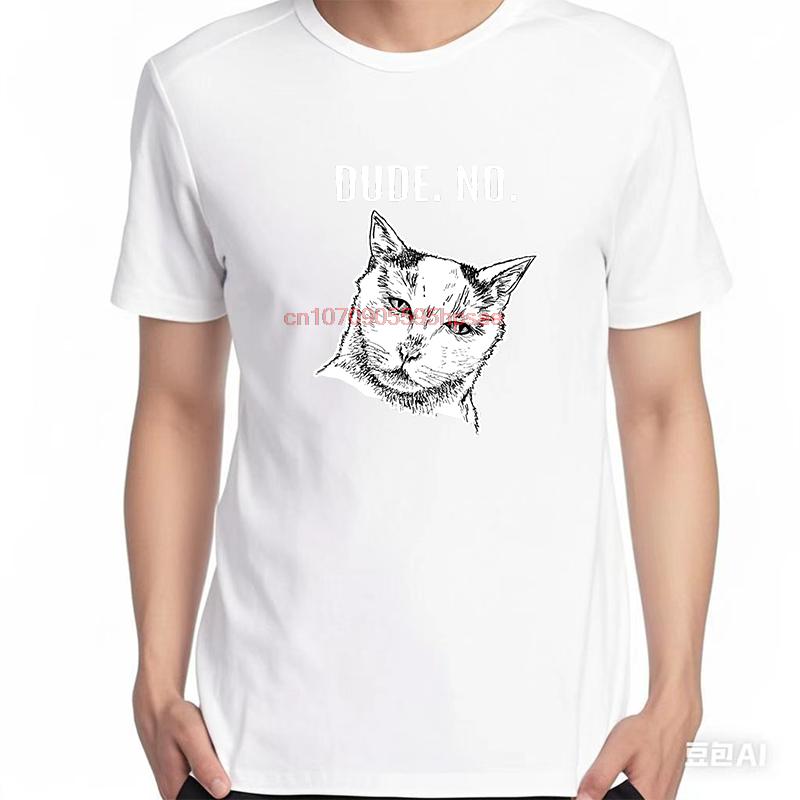 Cat Meme Dude No Funny Graphic T Shirts Summer Fashion Tees Tops Cotton New Shirts And Tshirts Unisex Oneck Print T Shirt