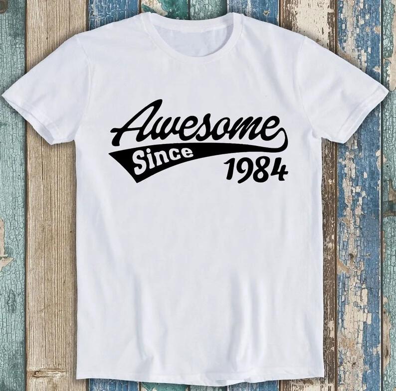 

40th Birthday Awesome Since 1984 Movie Funny Gift Tee T Shirt M1608 3XL