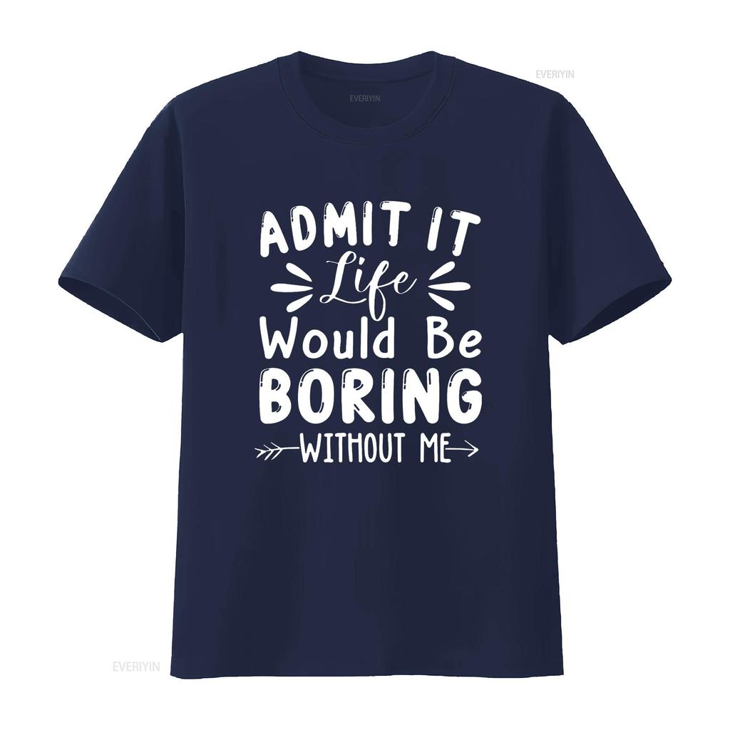 Admit It Life Would Be Boring Without Me Funny Saying T Shirt vintage Washed fashion Versatile Slightly graphic streetwear