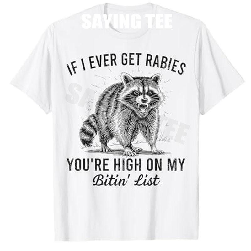 

If I Ever Get Rabies Youre High on My Bitin List Raccoon TShirt Y2k Animal Print Sarcastic Joke Saying Tee Outdoor Novelty S