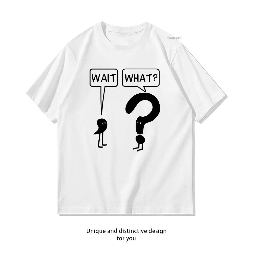 Wait What Shirt Woman Man Casual Cotton Printed T Shirts Adult Streetwear Camisetas Tops Tee Creative Shortsleev