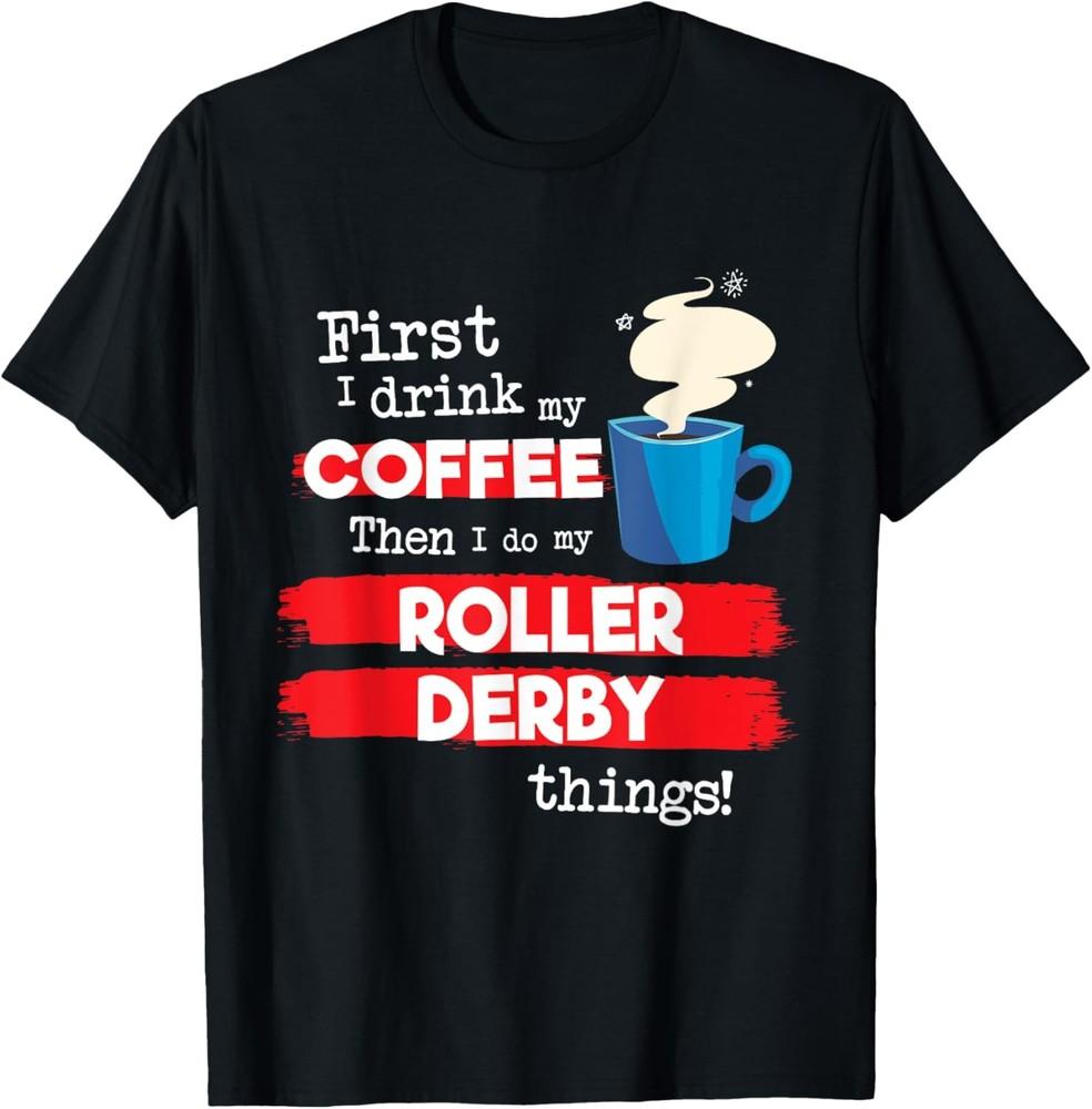 Funny Roller Derby Saying, But First Coffee Phrase T-Shirt Unisex T-Shirt XL
