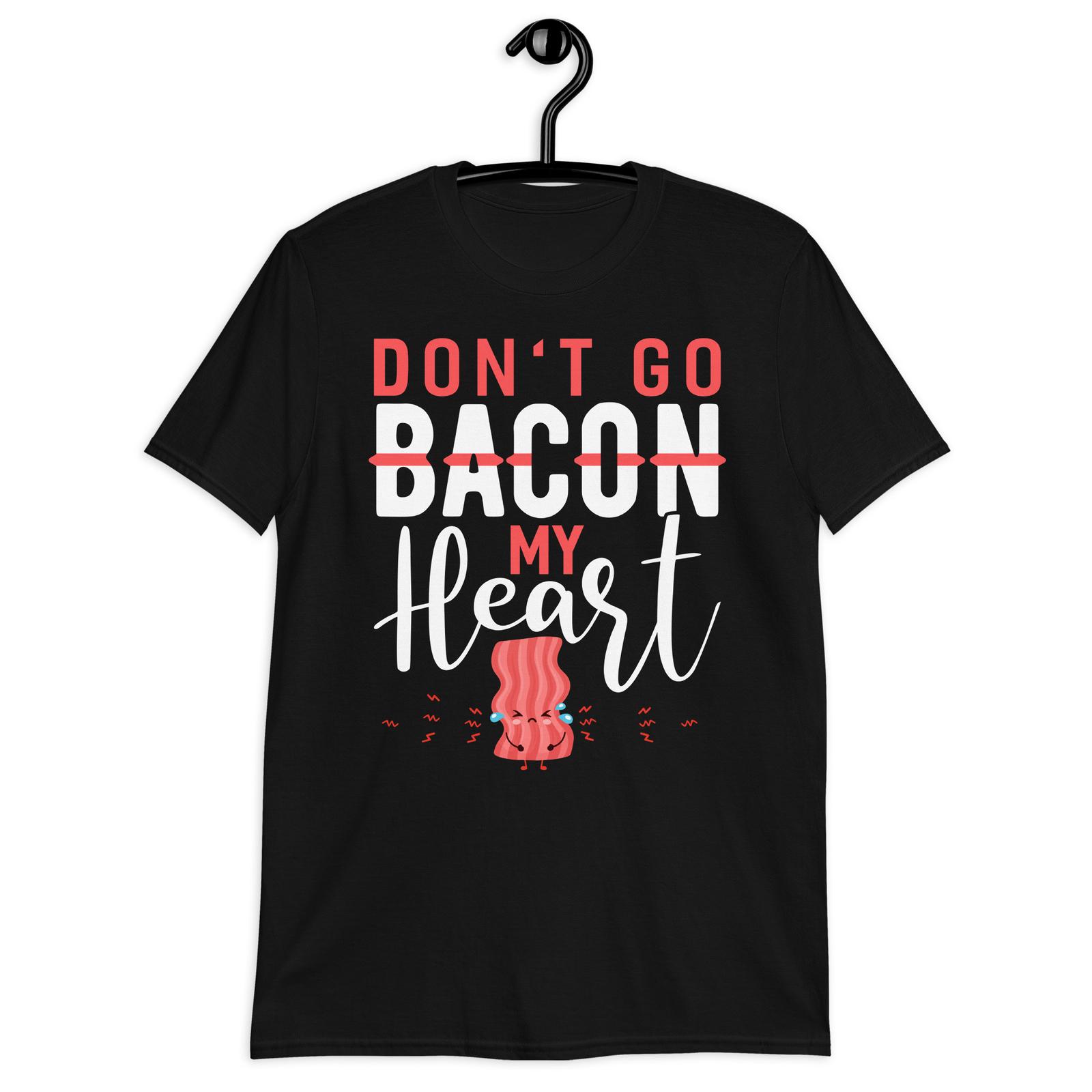 Don t Go Bacon My Heart Shirt Bacon Apparel Love Bacon S разноцветный