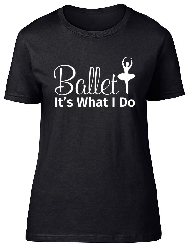 

Ballet It s What I Do Womens Ladies Dance Dancing Fitted Tee T-Shirt S