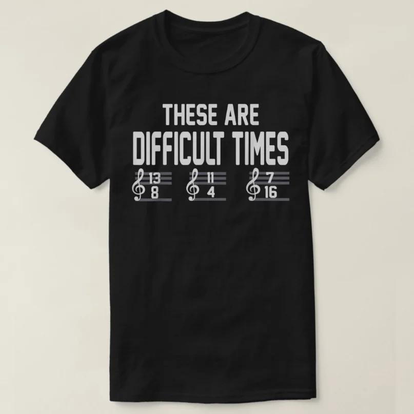 

These Are Difficult Times Funny Music Lover Gift T-Shirt 100% Cotton O-Neck Summer Short Sleeve Casual Mens T-shirt Size S-3X... 5XL різнокольоровий