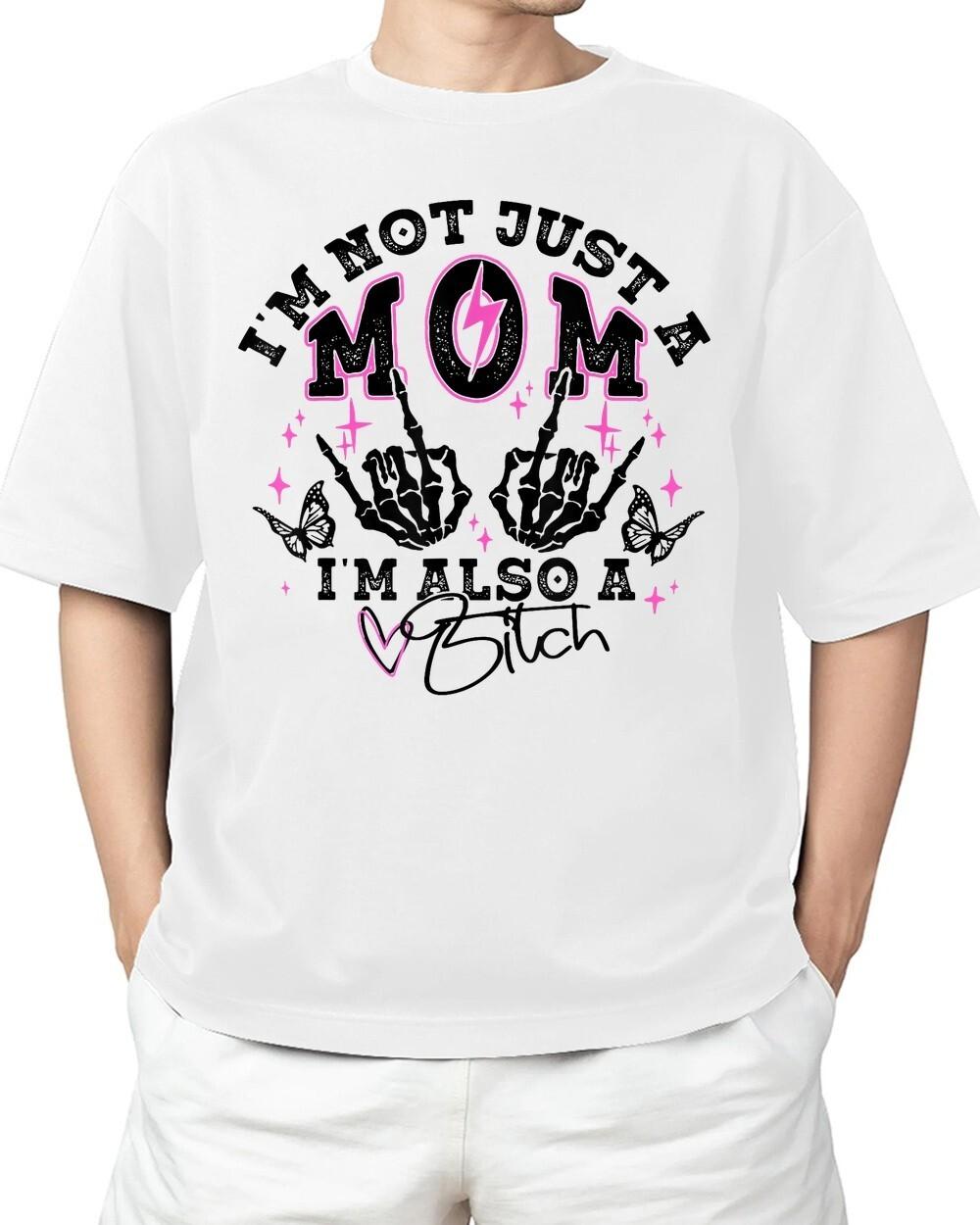 I m Not Just A Mom I m Also A B*tch For Adult S-4XL T-Shirt Unisex T-Shirt XL