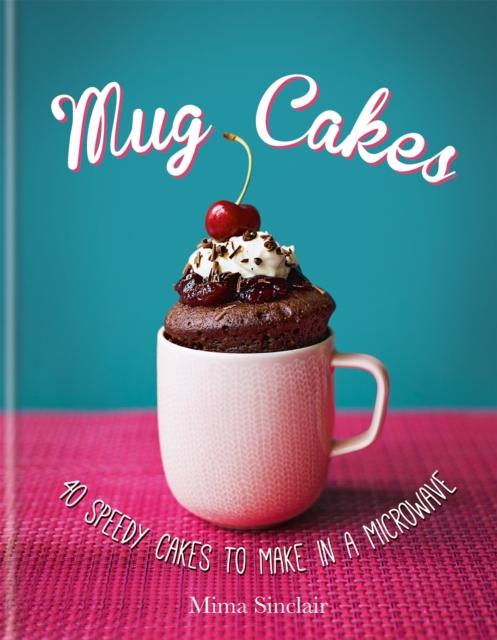The Mug Cakes: 40 Speedy Cakes To Make In a Microwave Book