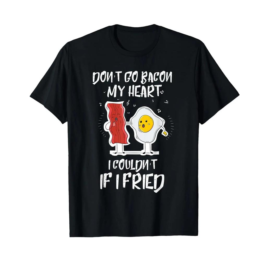 Dont Go Bacon My Heart I Couldnt If Fried Egg T Shirt Vintage Streetwear Comfortable Fashion Designer Clothes Graphic