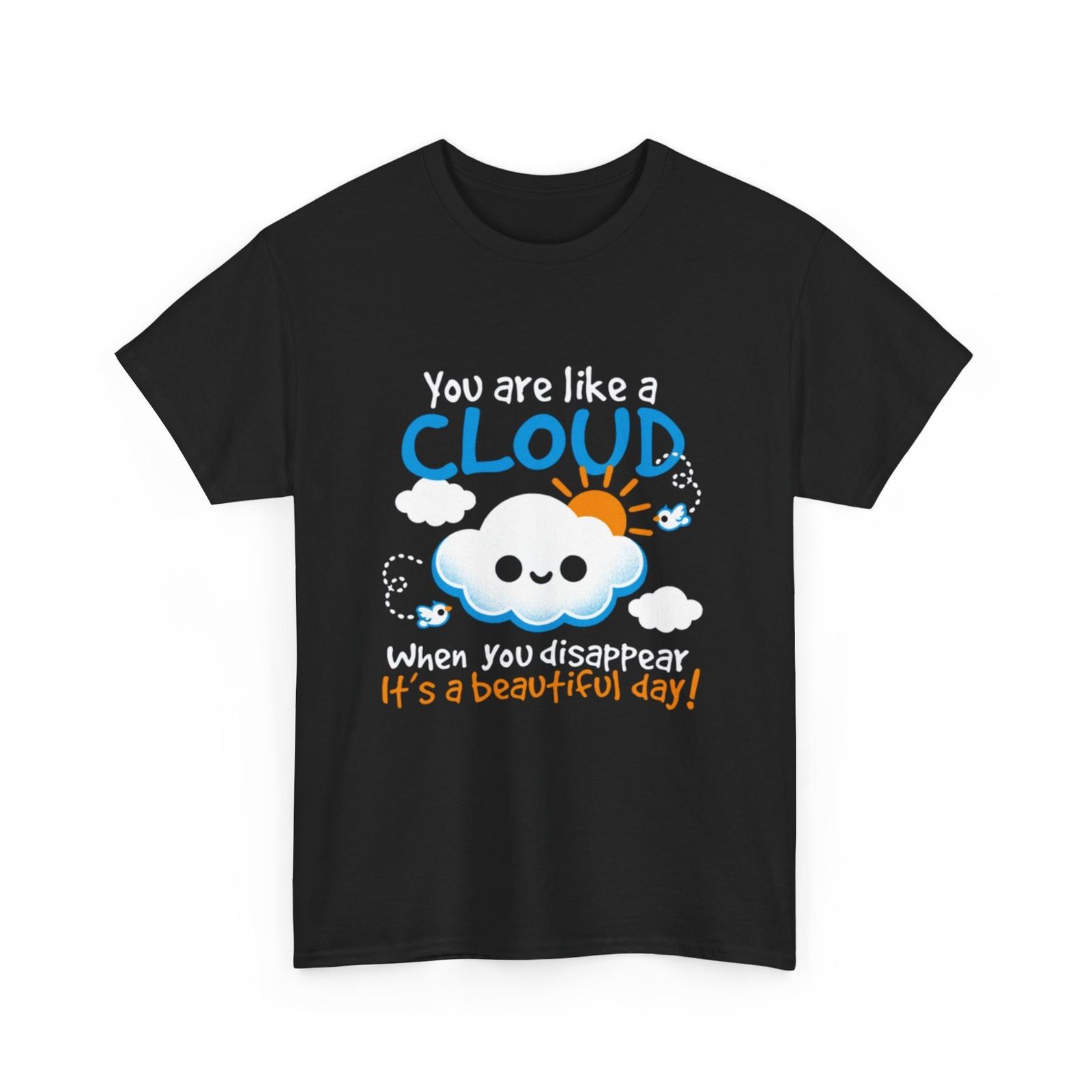 You are Like a Cloud When You Disappear It s a Beautiful Day Shirt Unisex T-Shirt XXXL