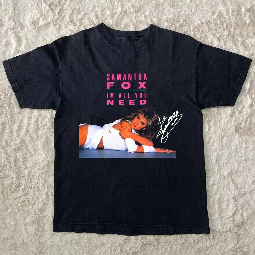 SAMANTHA FOX I M All You Need Black All Size Shirt Unisex T-Shirt M