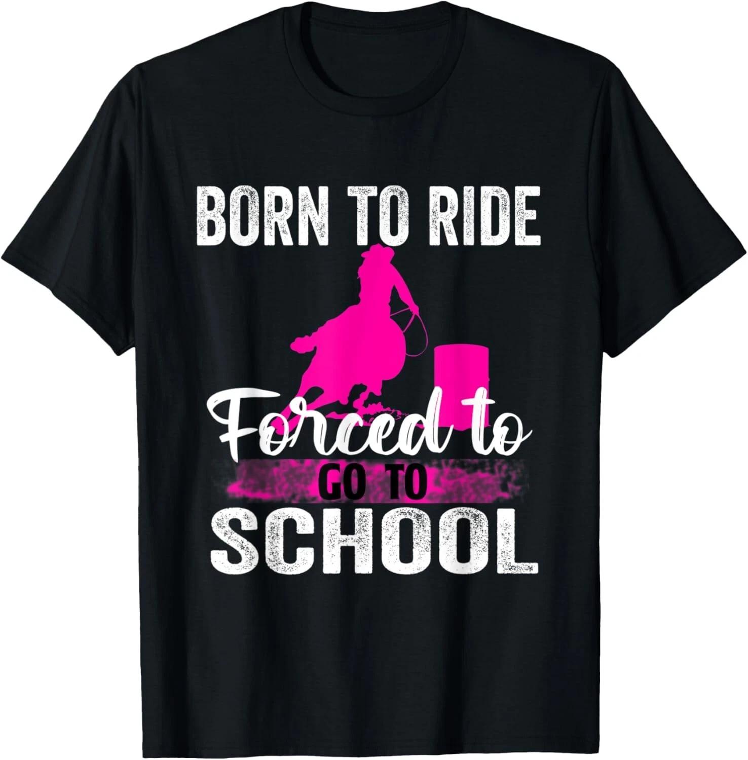 Born Ride Horse Forced To Go To School Funny Barrel Racing Gift Unisex T-Shirt M