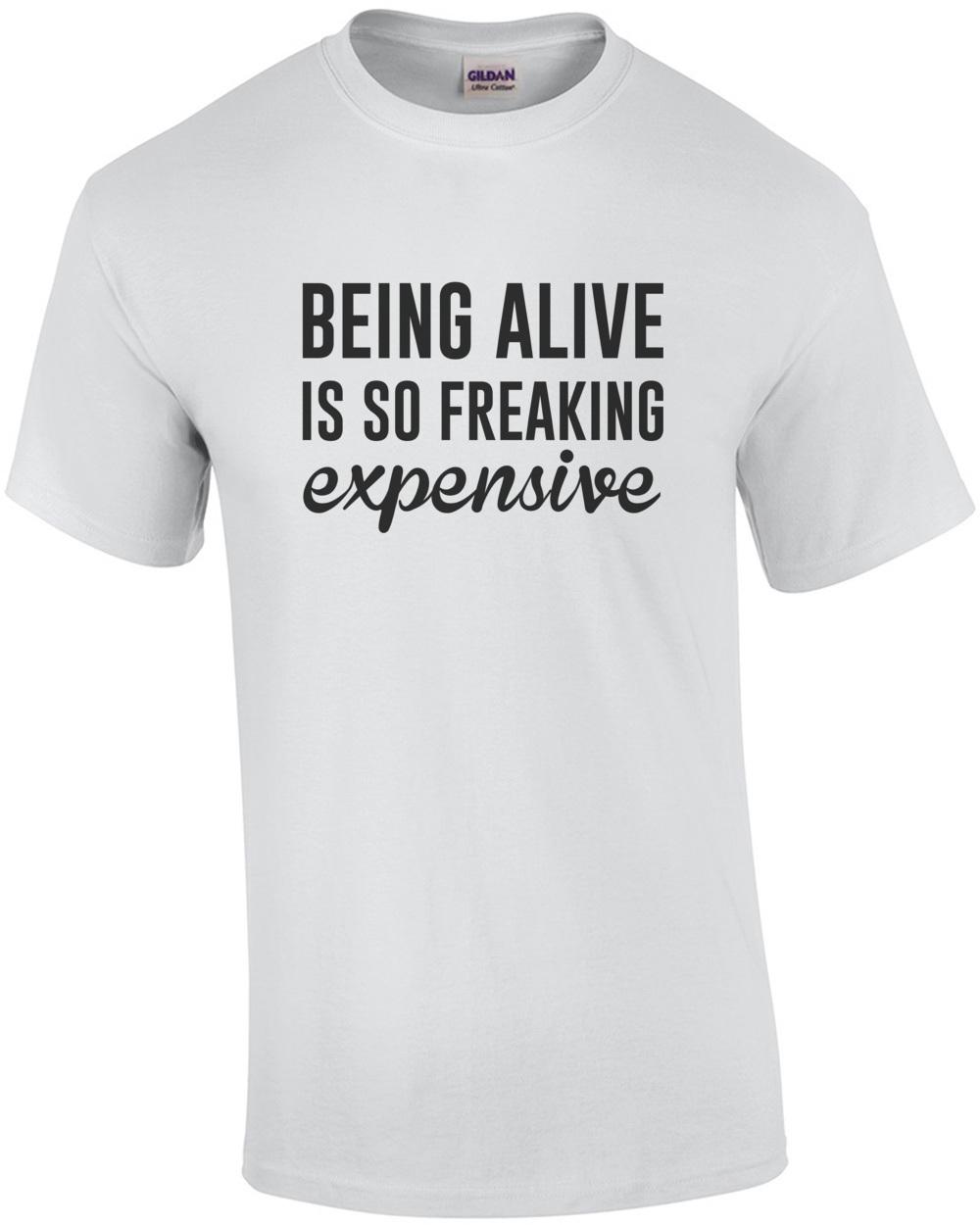 Being Alive is so freaking expensive - funny sarcastic t-shirt Unisex T-Shirt S