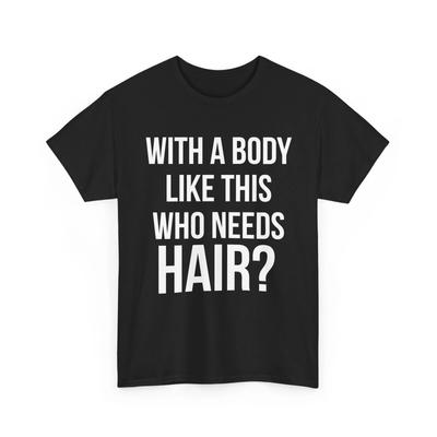 With a Body Like This Who Needs Hair Shirt, Balding Dad Sarcasm Lovers Shirt