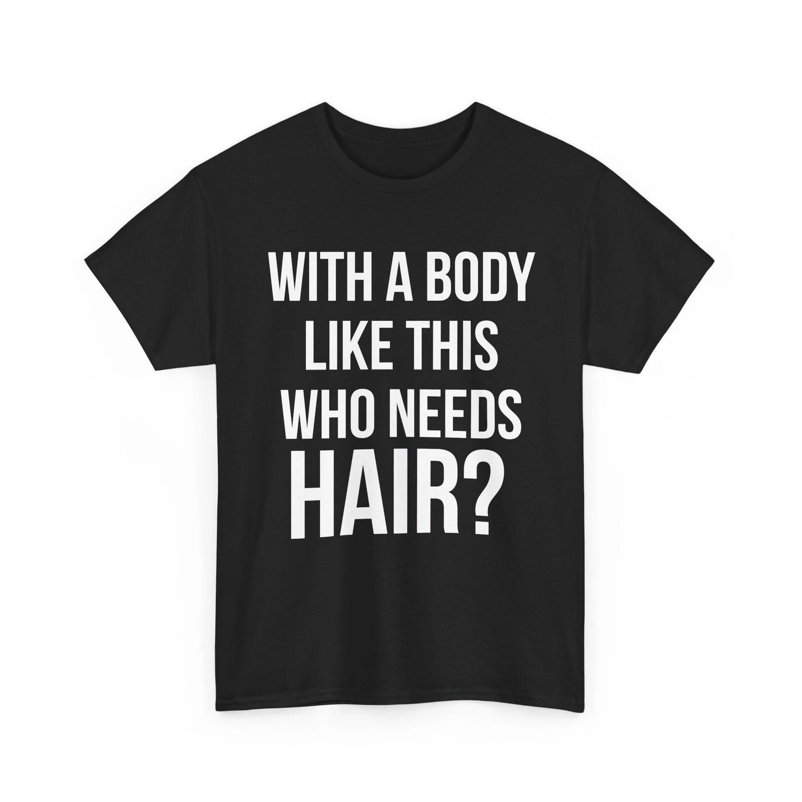 With a Body Like This Who Needs Hair Shirt, Balding Dad Sarcasm Lovers Shirt S