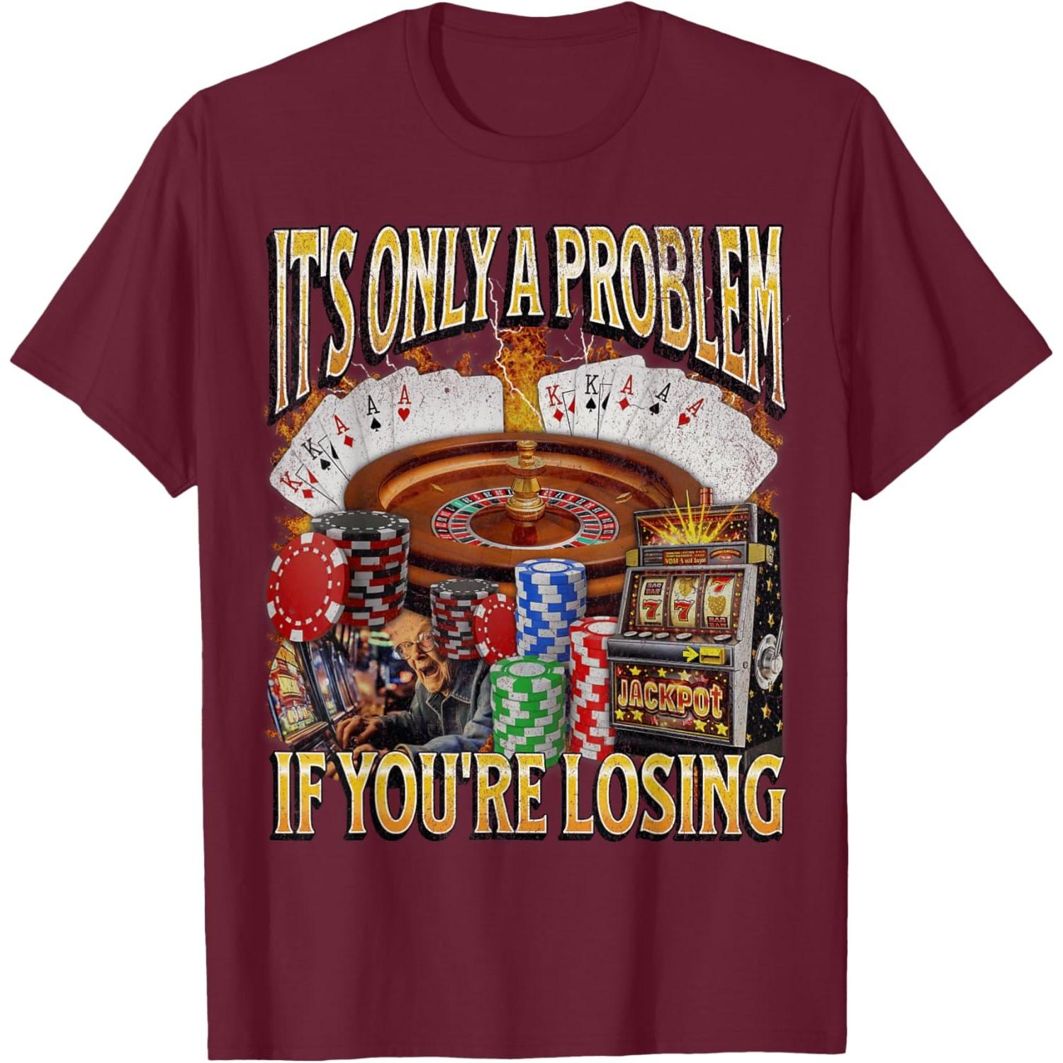 Gambling Only A Problem If Youre Losing Funny Casino Player Graphic Tee Men Casual Cotton S
