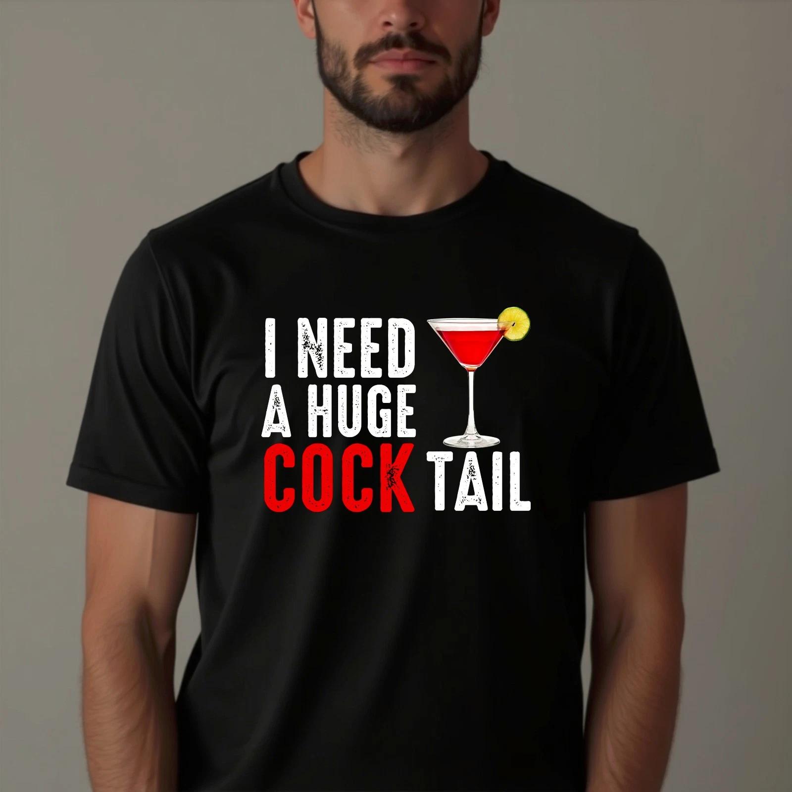 I Need A Huge Cocktail Funny Adult Humor Party Funny Unisex Gift T-Shirt 4XL
