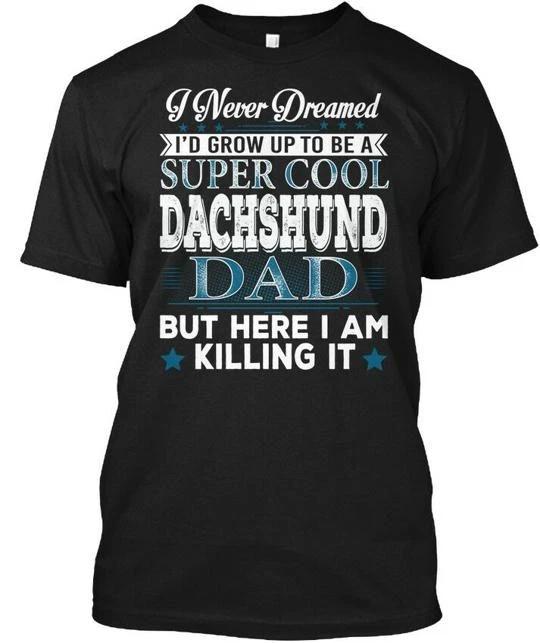

Dreamed Super Cool Dachshund Dad I Never Id Grow Up T shirt Made in USA S to 5XL S
