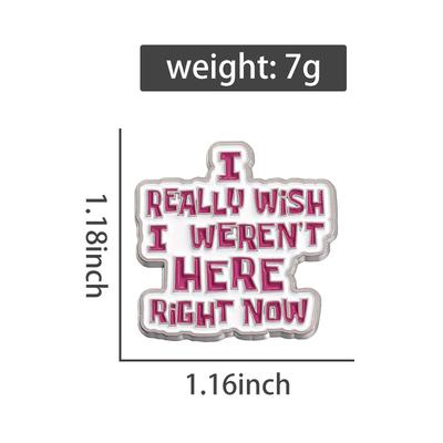 Sarcasm Letter Enamel Pins Custom I REALLY WISH I WEREN'T HERE RIGHT NOW Brooches Lapel Badges Funny Jewelry Gift for Friends