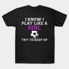 Men Black Print T-shirt I Know I Play Like A Girl Soccer No-Cut Transfer Paper Print Cotton Tshirt