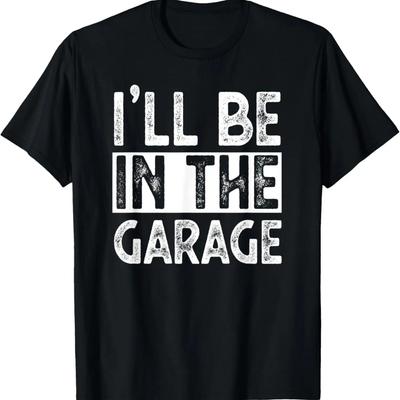 Mens I'll Be In The Garage Funny Car Joke Father's Day T-Shirt