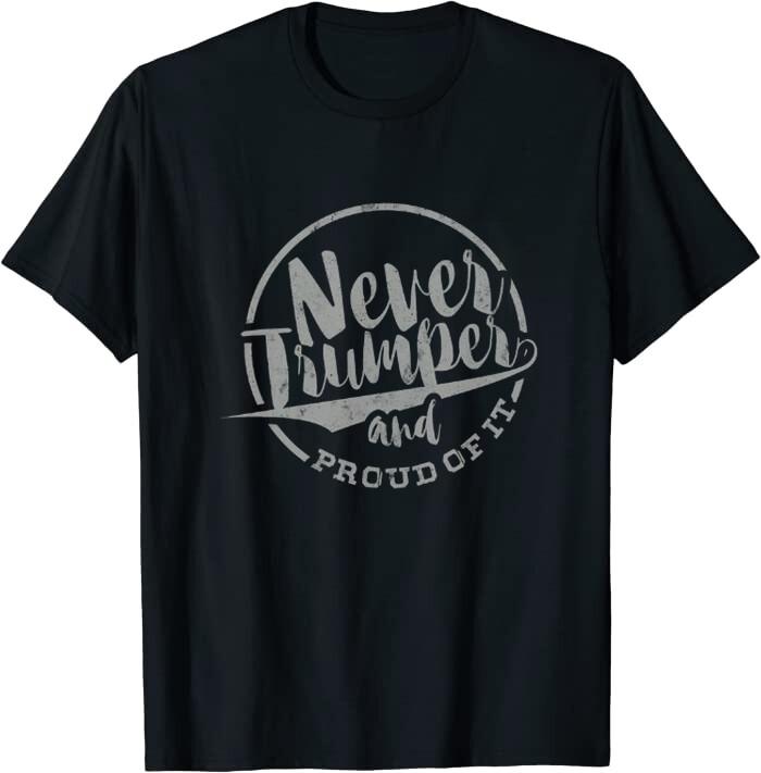 Never Trumper! And Proud Of It Gift Classic T-Shirt XXXL