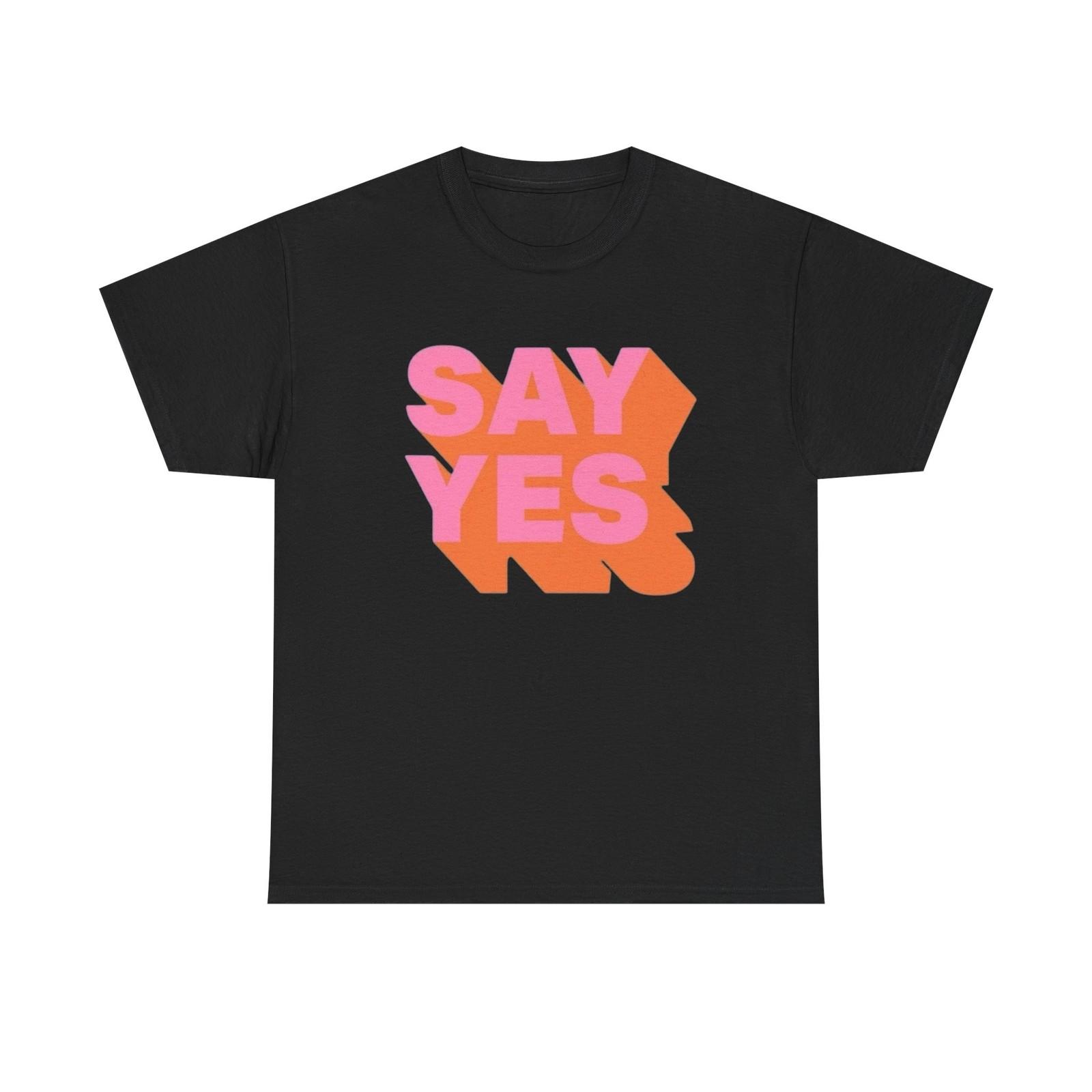 Say Yes Graphic T Shirt Mens Womens Tees Top Unisex Cotton Tee - New Gift - Tee 3XL